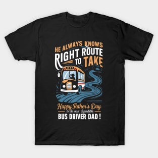 He Always Knows Right Route to Take Happy Father's Day To The most Dependable Bus Driver Dad | Dad Lover gifts T-Shirt